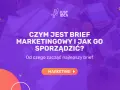 Czym jest brief marketingowy i jak go sporządzić? Dowiedz się, od czego zacząć najlepszy brief.