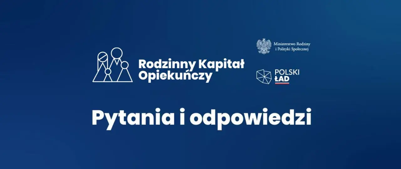 Rodzinny kapitał opiekuńczy: pytania i odpowiedzi. Logo Ministerstwa Rodziny i Polityki Społecznej oraz Polskiego Ładu.