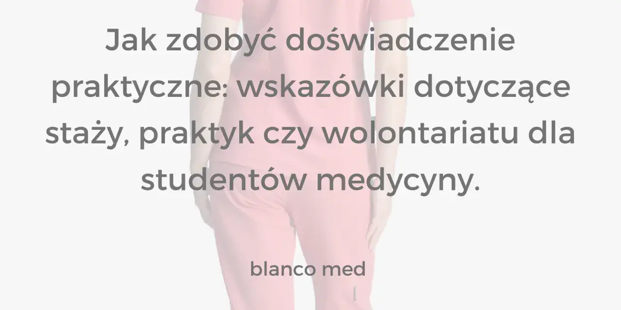 Jak zdobyć doświadczenie praktyczne: wskazówki dotyczące staży, praktyk czy wolontariatu dla studentów medycyny. blanco med.