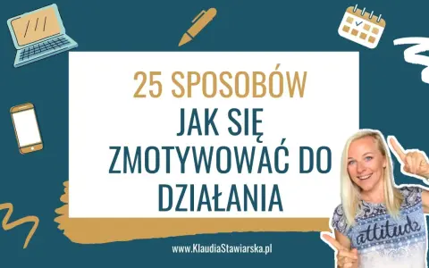 Jak mieć motywację: skuteczne sposoby na trwałe zaangażowanie
