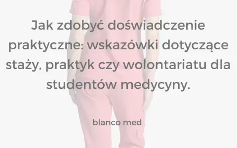 Jak zdobyć doświadczenie praktyczne: wskazówki dotyczące staży, praktyk czy wolontariatu dla studentów medycyny. blanco med.
